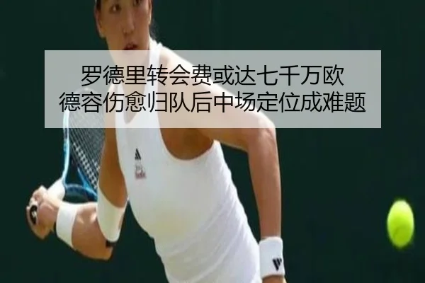 罗德里转会费或达七千万欧 德容伤愈归队后中场定位成难题